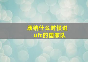 康纳什么时候进ufc的国家队