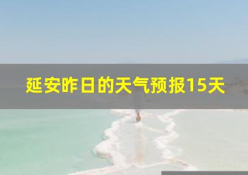 延安昨日的天气预报15天