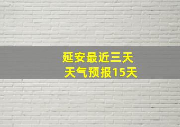 延安最近三天天气预报15天