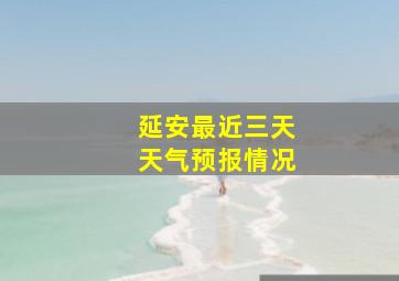 延安最近三天天气预报情况