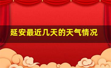 延安最近几天的天气情况