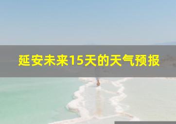 延安未来15天的天气预报