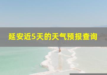 延安近5天的天气预报查询