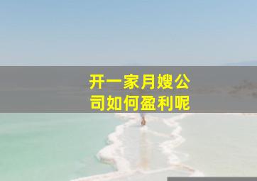 开一家月嫂公司如何盈利呢