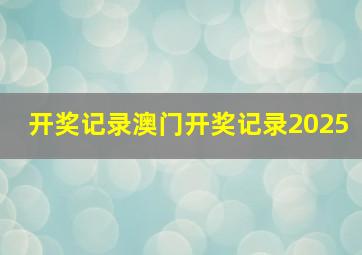 开奖记录澳门开奖记录2025