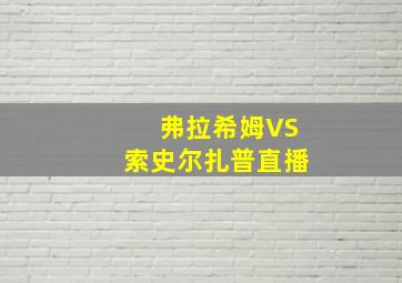 弗拉希姆VS索史尔扎普直播