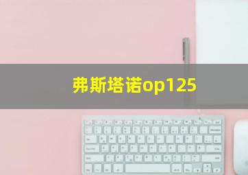 弗斯塔诺op125