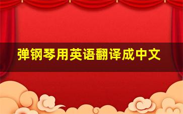 弹钢琴用英语翻译成中文