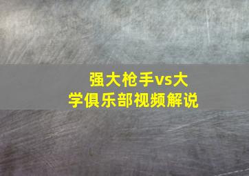 强大枪手vs大学俱乐部视频解说