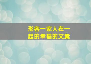 形容一家人在一起的幸福的文案