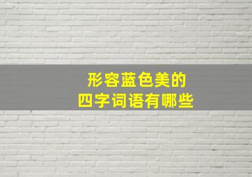 形容蓝色美的四字词语有哪些