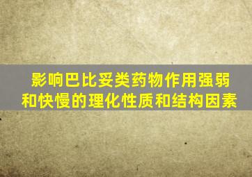 影响巴比妥类药物作用强弱和快慢的理化性质和结构因素