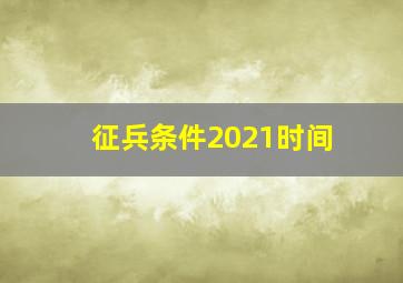 征兵条件2021时间