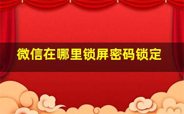 微信在哪里锁屏密码锁定