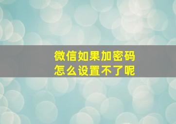 微信如果加密码怎么设置不了呢