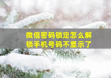 微信密码锁定怎么解锁手机号码不显示了