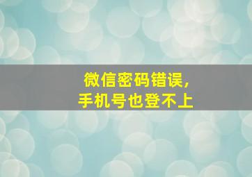 微信密码错误,手机号也登不上