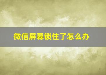 微信屏幕锁住了怎么办