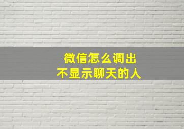 微信怎么调出不显示聊天的人