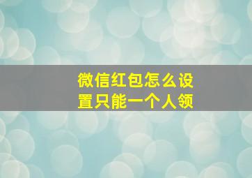 微信红包怎么设置只能一个人领