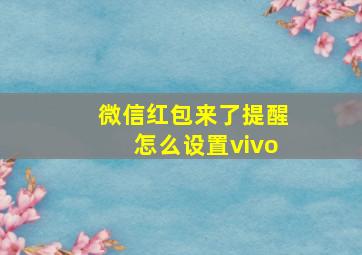 微信红包来了提醒怎么设置vivo