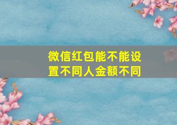 微信红包能不能设置不同人金额不同