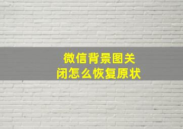 微信背景图关闭怎么恢复原状