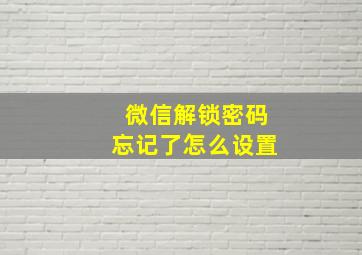 微信解锁密码忘记了怎么设置