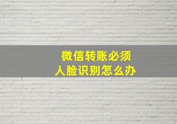 微信转账必须人脸识别怎么办