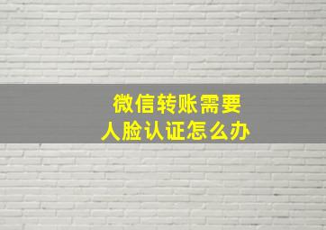 微信转账需要人脸认证怎么办