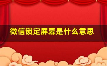 微信锁定屏幕是什么意思