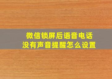 微信锁屏后语音电话没有声音提醒怎么设置