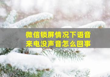 微信锁屏情况下语音来电没声音怎么回事