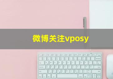 微博关注vposy