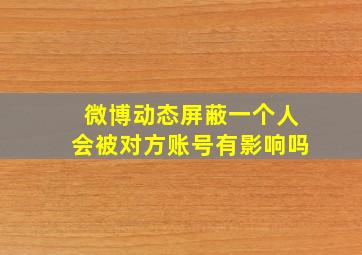 微博动态屏蔽一个人会被对方账号有影响吗