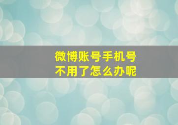 微博账号手机号不用了怎么办呢