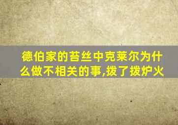 德伯家的苔丝中克莱尔为什么做不相关的事,拨了拨炉火