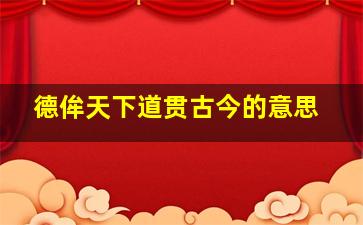 德侔天下道贯古今的意思