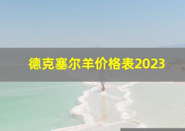 德克塞尔羊价格表2023