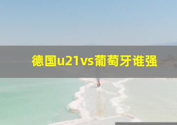 德国u21vs葡萄牙谁强