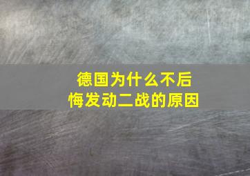 德国为什么不后悔发动二战的原因