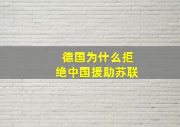 德国为什么拒绝中国援助苏联