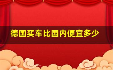 德国买车比国内便宜多少