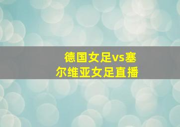 德国女足vs塞尔维亚女足直播