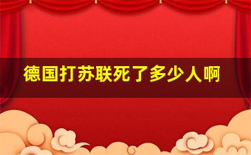 德国打苏联死了多少人啊