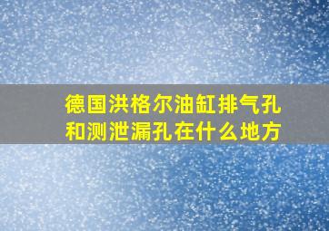 德国洪格尔油缸排气孔和测泄漏孔在什么地方