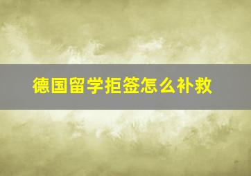 德国留学拒签怎么补救