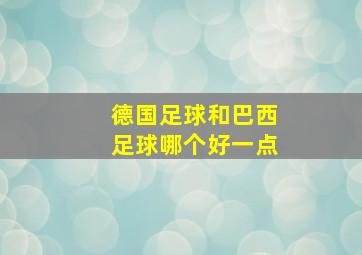 德国足球和巴西足球哪个好一点