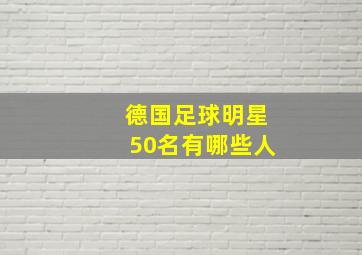 德国足球明星50名有哪些人