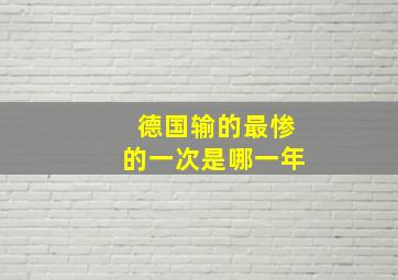 德国输的最惨的一次是哪一年